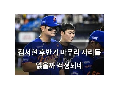 김서현 후반기 마무리 자리를 잃을까 걱정되네