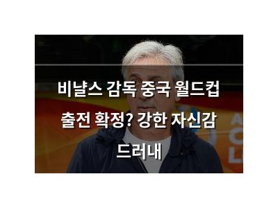 비냘스 감독 중국 월드컵 출전 확정? 강한 자신감 드러내