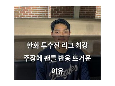 한화 투수진 리그 최강 주장에 팬들 반응 뜨거운 이유