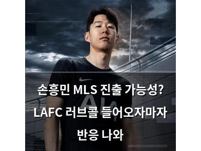 손흥민 MLS 진출 가능성? LAFC 러브콜 들어오자마자 반응 나와