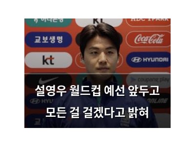 설영우 월드컵 예선 앞두고 모든 걸 걸겠다고 밝혀