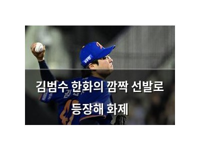 김범수 한화의 깜짝 선발로 등장해 화제