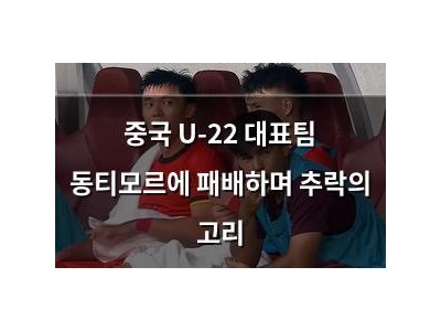 중국 U-22 대표팀 동티모르에 패배하며 추락의 고리