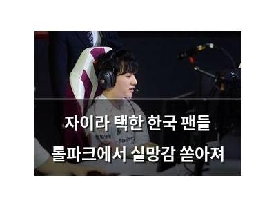 자이라 택한 한국 팬들 롤파크에서 실망감 쏟아져