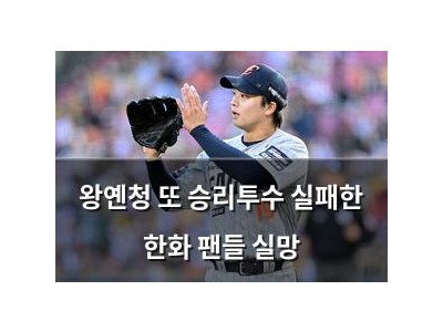 왕옌청 또 승리투수 실패한 한화 팬들 실망