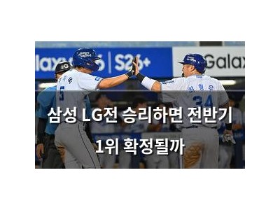 삼성 LG전 승리하면 전반기 1위 확정될까
