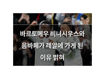 바르토메우 비니시우스와 음바페가 레알에 가게 된 이유 밝혀