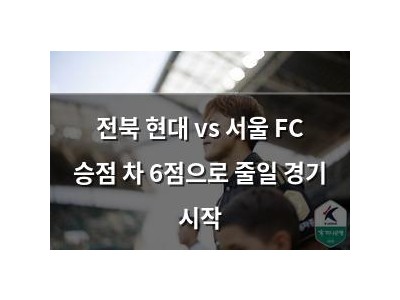 전북 현대 vs 서울 FC 승점 차 6점으로 줄일 경기 시작