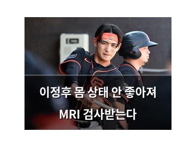 이정후 몸 상태 안 좋아져 MRI 검사받는다